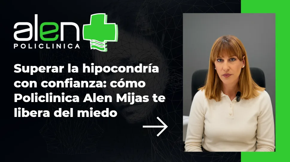 Superar la hipocondría con confianza: cómo Policlinica Alen Mijas te libera del miedo