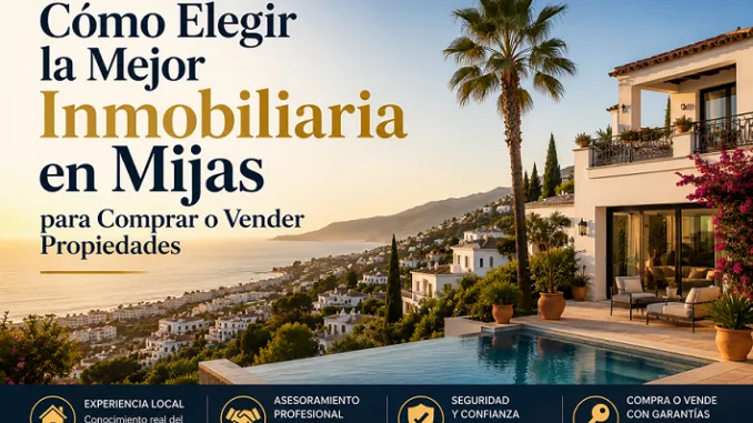 Cómo Elegir la Mejor Inmobiliaria en Mijas para Comprar o Vender Propiedades