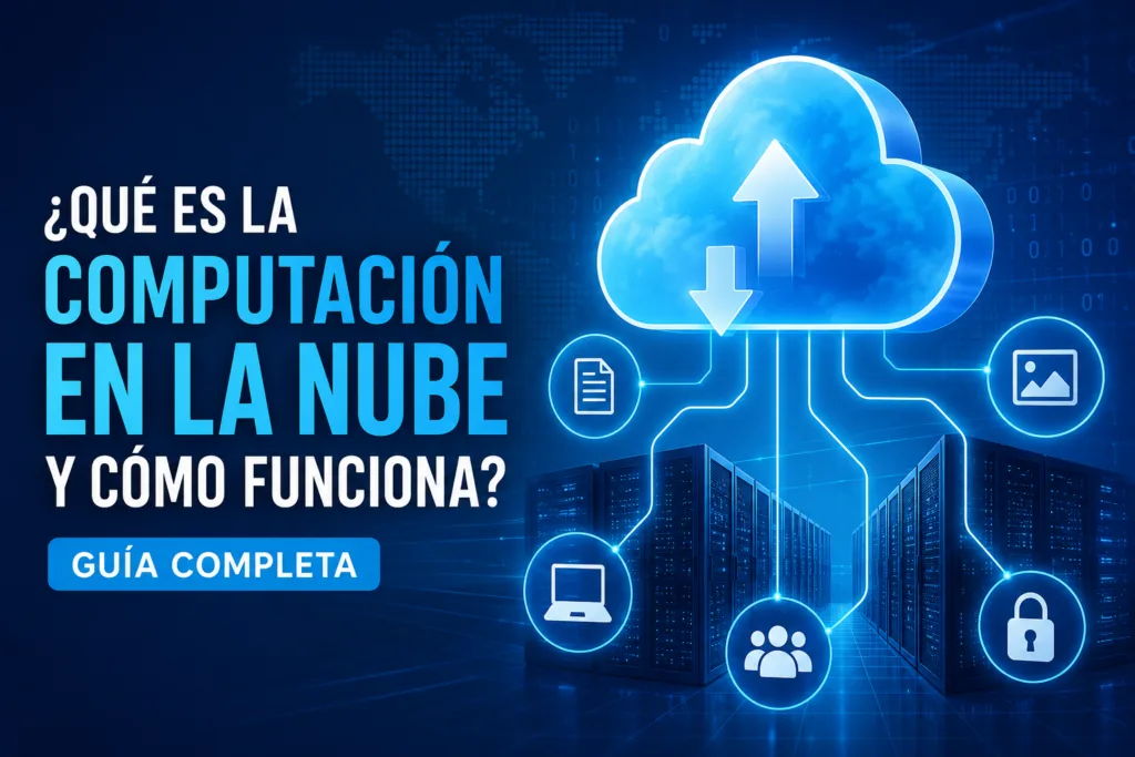 ¿Qué es la Computación en la Nube y Cómo Funciona? Guía Completa